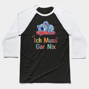 Koala Sleeping With Funny German Saying "Ich Muss Gar Nix" Baseball T-Shirt